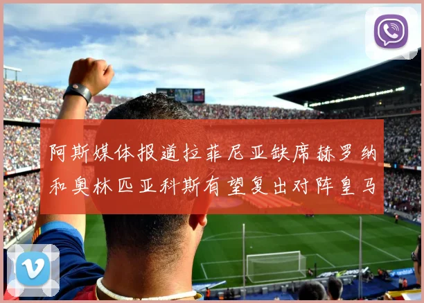 阿斯媒体报道拉菲尼亚缺席赫罗纳和奥林匹亚科斯有望复出对阵皇马