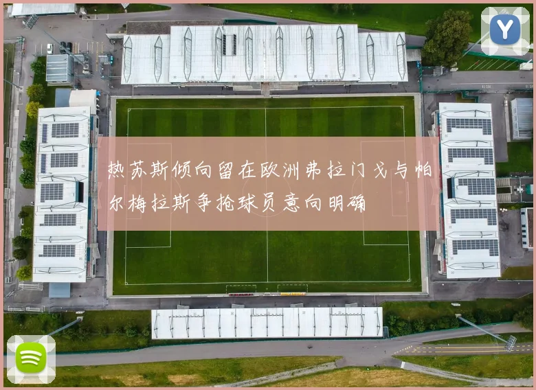 热苏斯倾向留在欧洲弗拉门戈与帕尔梅拉斯争抢球员意向明确