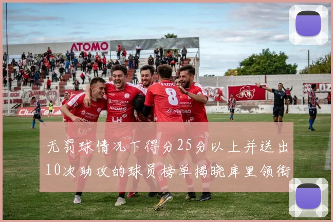 无罚球情况下得分25分以上并送出10次助攻的球员榜单揭晓库里领衔保罗紧随其后